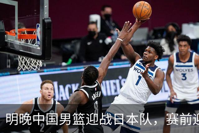 明晚中国男篮迎战日本队，赛前迎来四条利好消息，王俊杰、杨瀚森双核冲击胜利